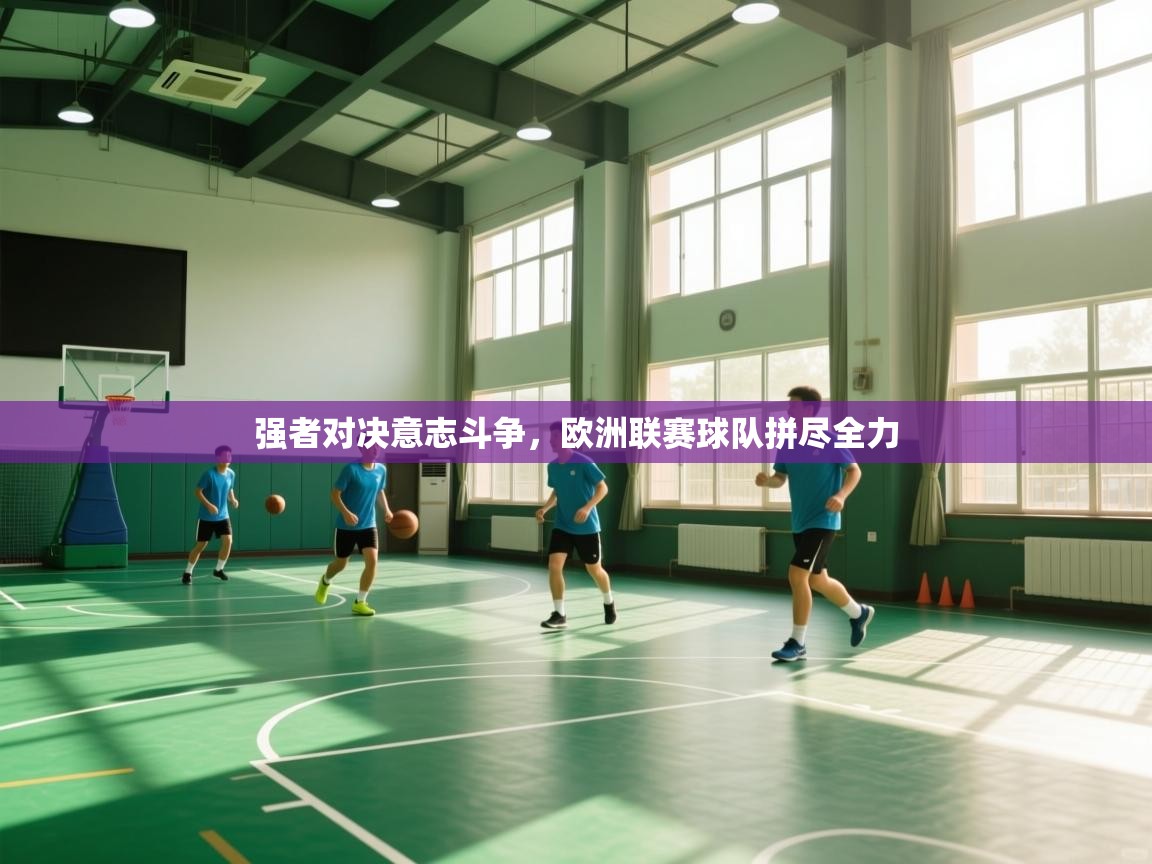 强者对决意志斗争，欧洲联赛球队拼尽全力  第2张