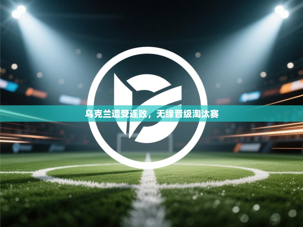 乌克兰遭受连败，无缘晋级淘汰赛